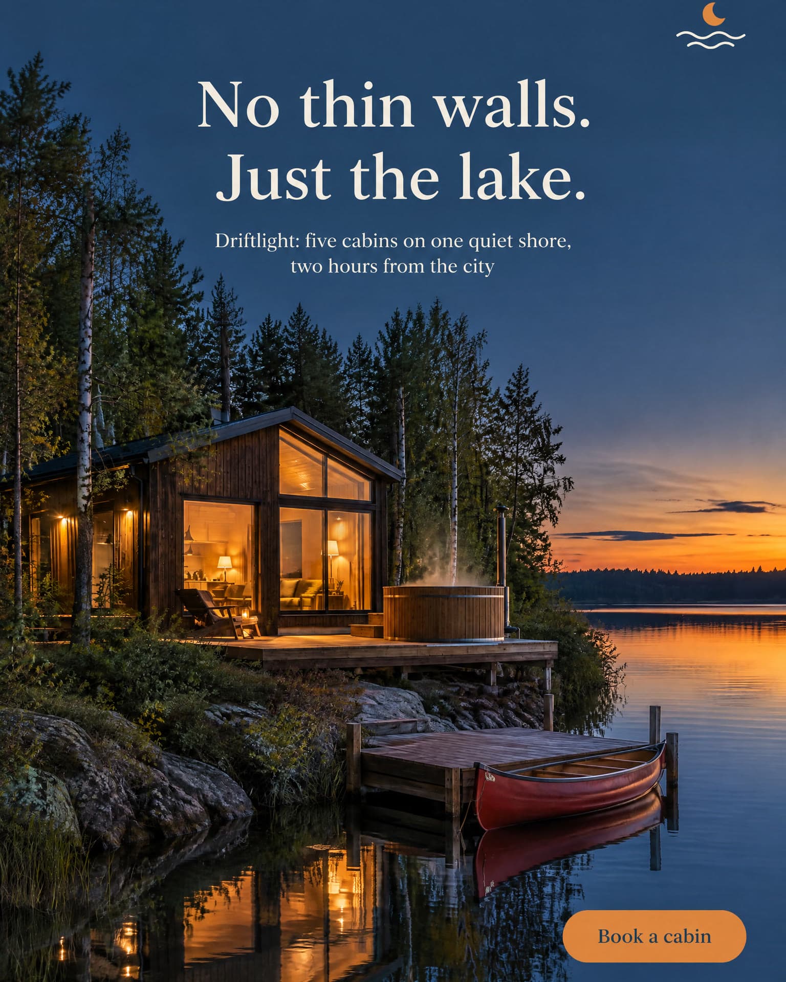 A timber cabin glowing at dusk on a still lake, its hot tub steaming and a red canoe at the jetty. It reads: No thin walls. Just the lake. Driftlight: five cabins on one quiet shore, two hours from the city. Book a cabin.