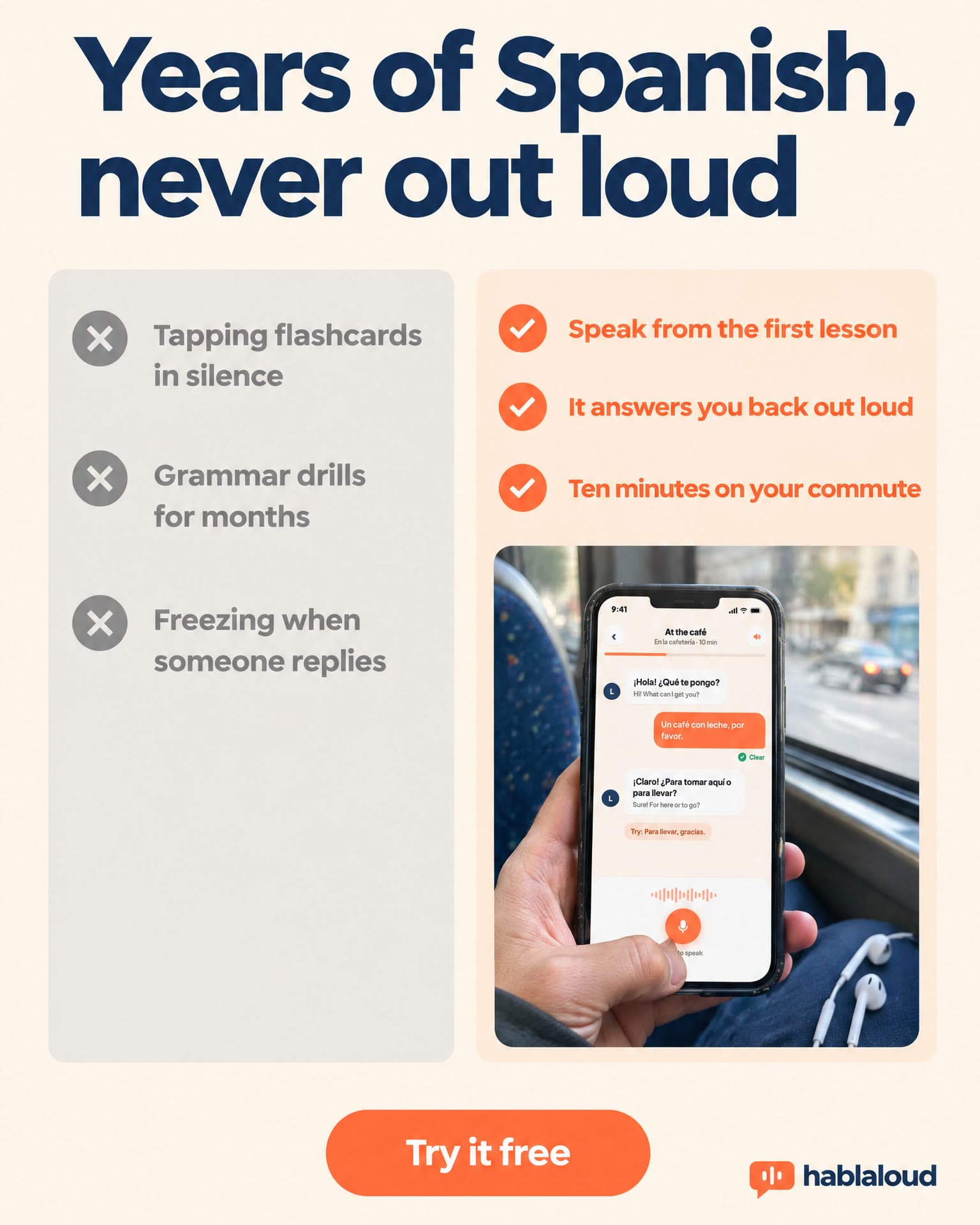 Two columns: three old habits crossed out beside three Hablaloud ticks, over a phone showing a Spanish conversation on a bus. It reads: Years of Spanish, never out loud. Tapping flashcards in silence. Grammar drills for months. Freezing when someone replies. Speak from the first lesson. It answers you back out loud. Ten minutes on your commute. Try it free.
